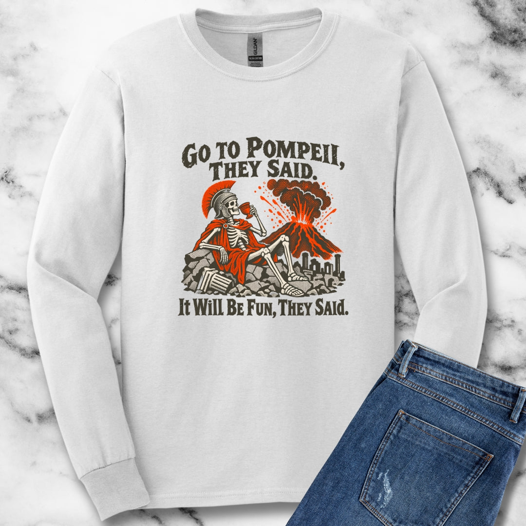 Go to Pompeii They Said Unisex Long Sleeve Tee