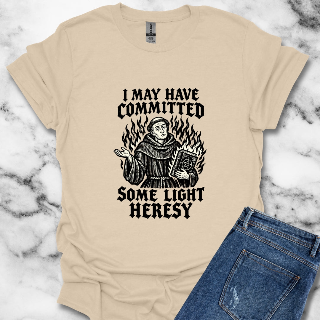 I May Have Committed Some Light Heresy T-Shirt