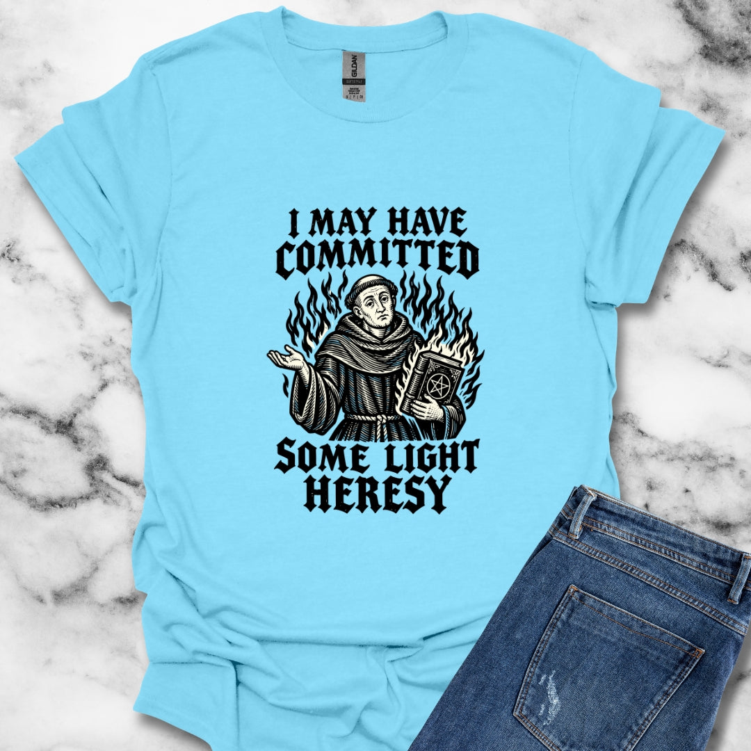 I May Have Committed Some Light Heresy T-Shirt