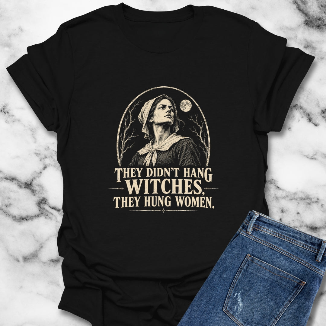 They Hung Women Not Witches T-Shirt