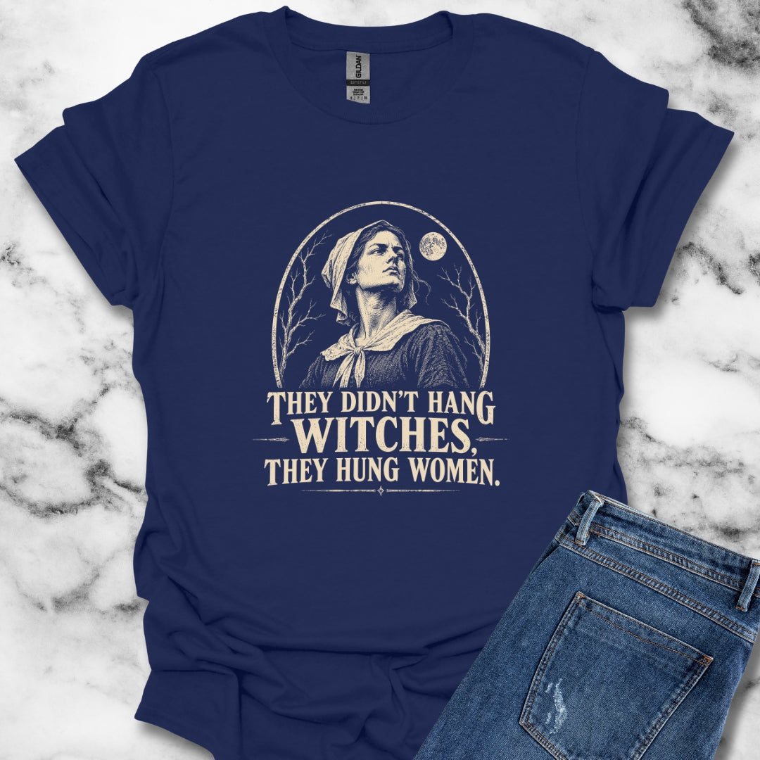 They Hung Women Not Witches T-Shirt