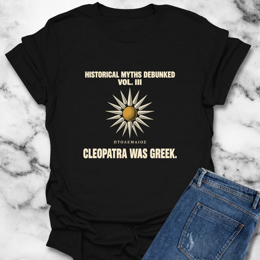 Historical Myths Debunked Vol III Cleopatra Was Greek T-Shirt