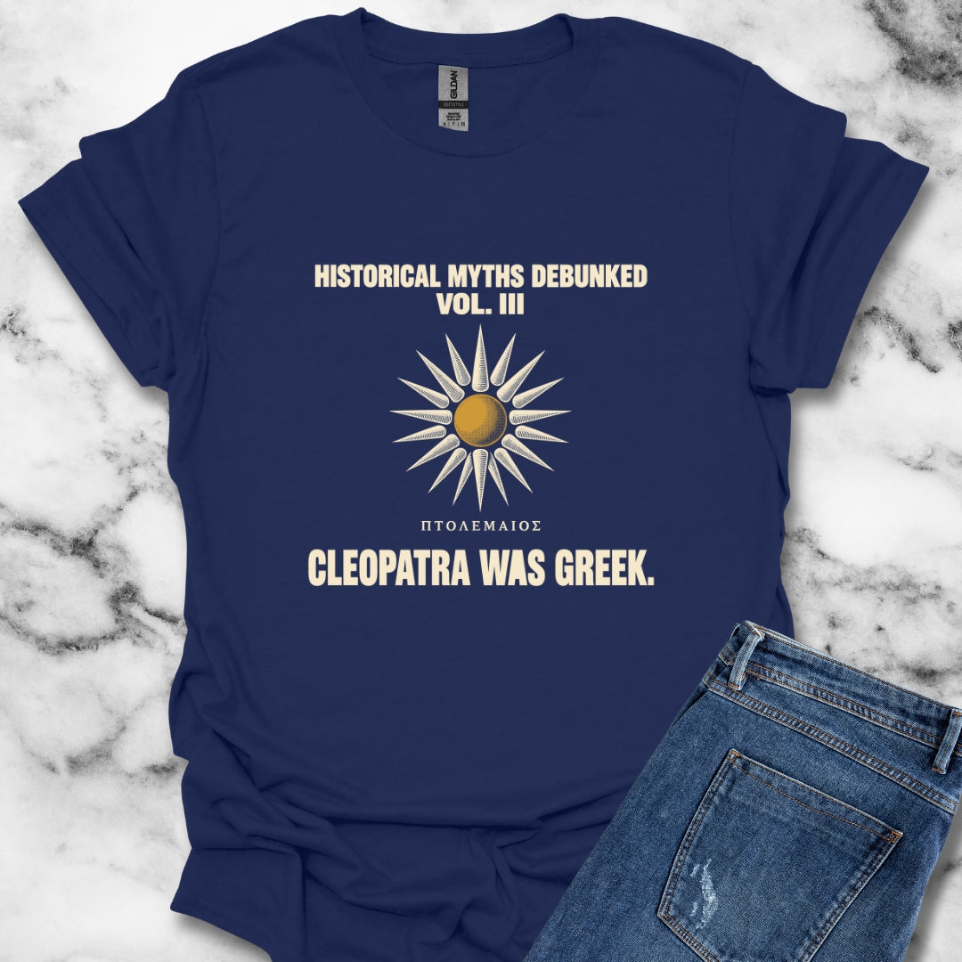 Historical Myths Debunked Vol III Cleopatra Was Greek T-Shirt