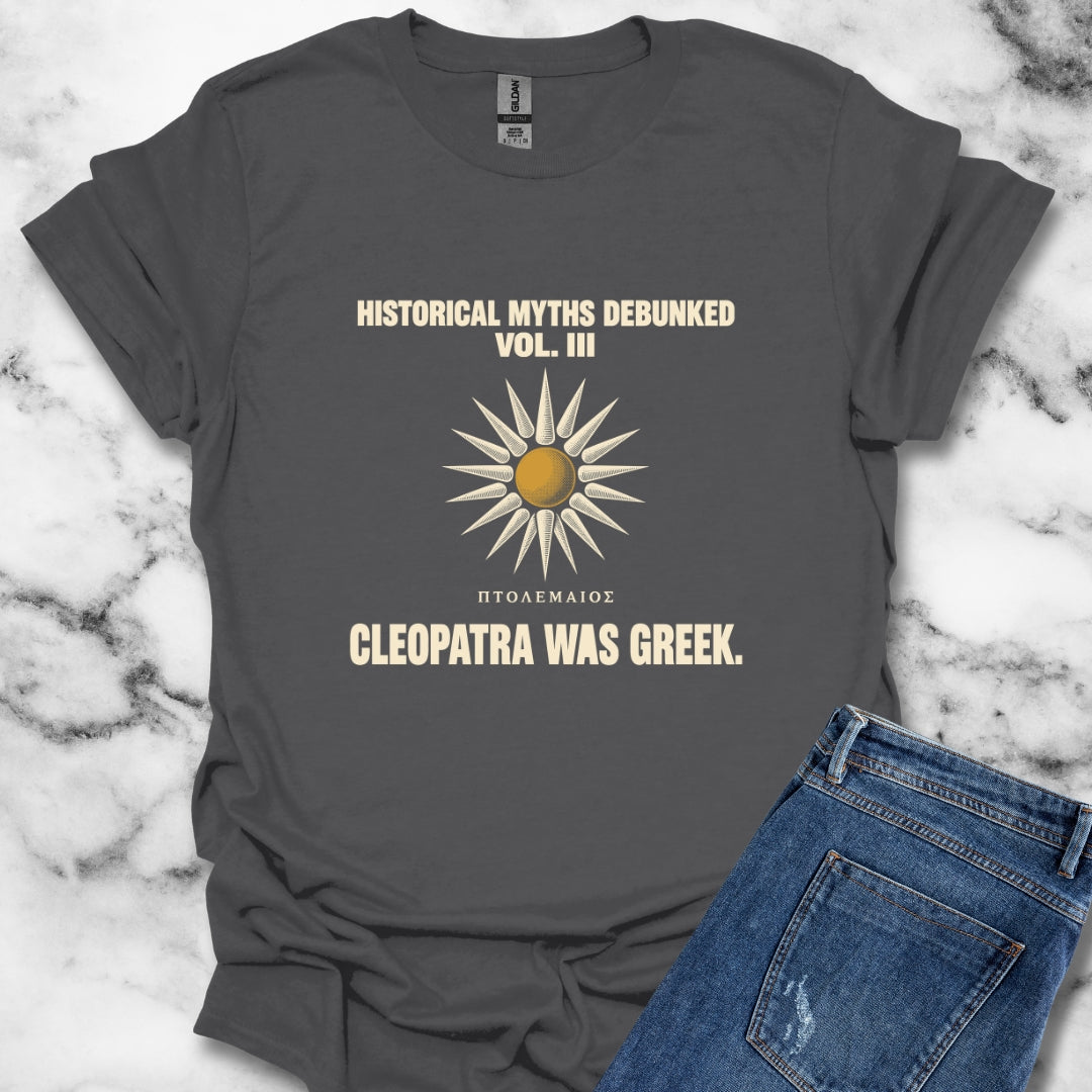 Historical Myths Debunked Vol III Cleopatra Was Greek T-Shirt