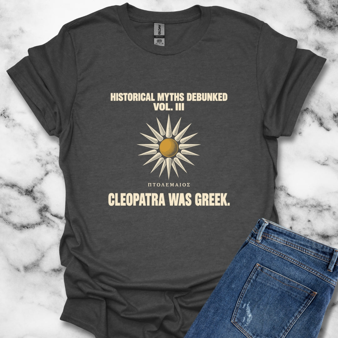 Historical Myths Debunked Vol III Cleopatra Was Greek T-Shirt