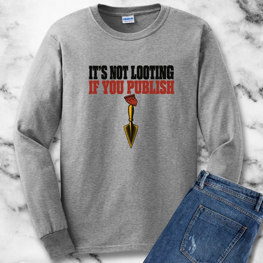 It's Not Looting If You Publish Unisex Long Sleeve Tee