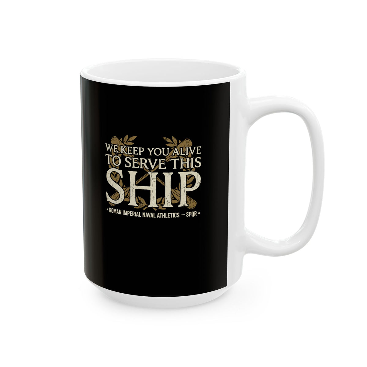 Ben Hur We Keep You Alive to Serve This Ship Ceramic Mug, (11oz, 15oz)