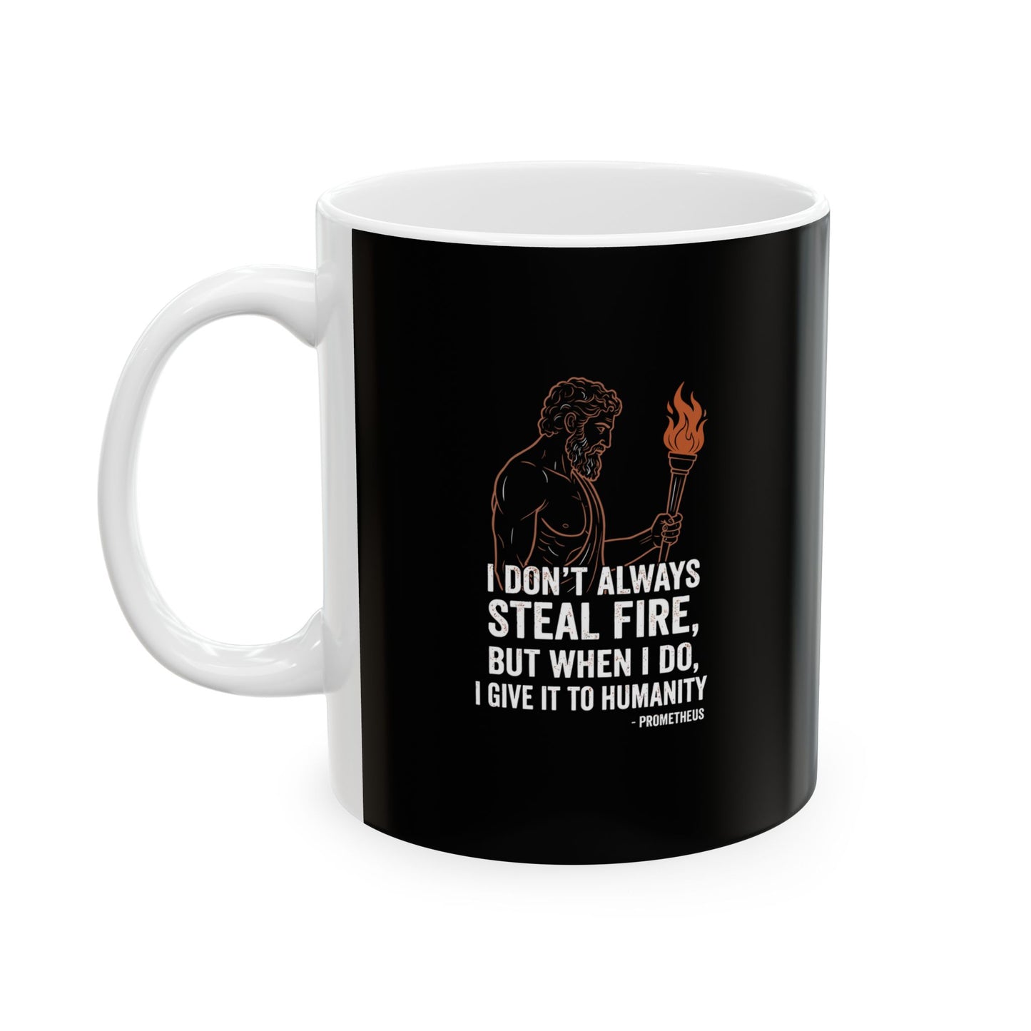 Prometheus I Don't Always Steal Fire Give It to Humans Ceramic Mug, (11oz, 15oz)