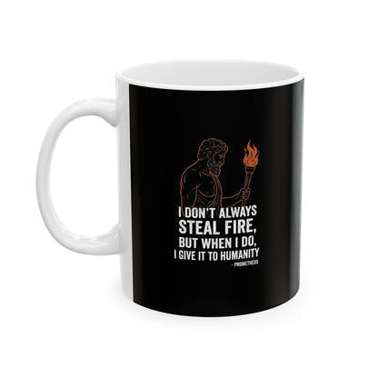 Prometheus I Don't Always Steal Fire Give It to Humans Ceramic Mug, (11oz, 15oz)