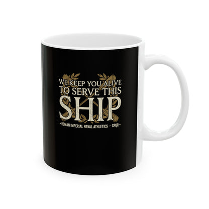 Ben Hur We Keep You Alive to Serve This Ship Ceramic Mug, (11oz, 15oz)