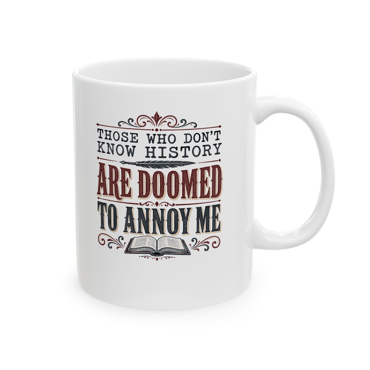 Those Who Don't Know History Annoy Me Ceramic Mug, (11oz, 15oz)