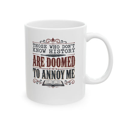 Those Who Don't Know History Annoy Me Ceramic Mug, (11oz, 15oz)