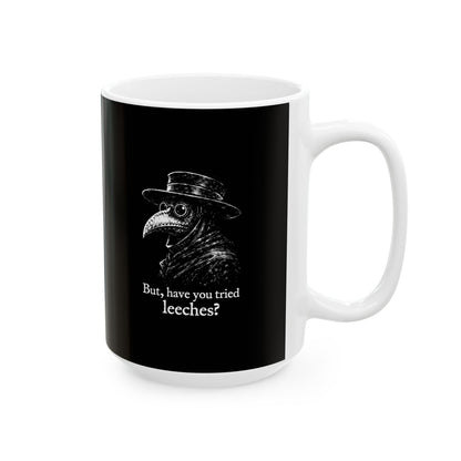 Black Plague Doctor Have You Tried Leeches Ceramic Mug, (11oz, 15oz)