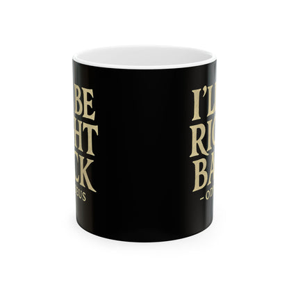 Be Right Back Odysseus Odyssey Ceramic Mug, (11oz, 15oz)