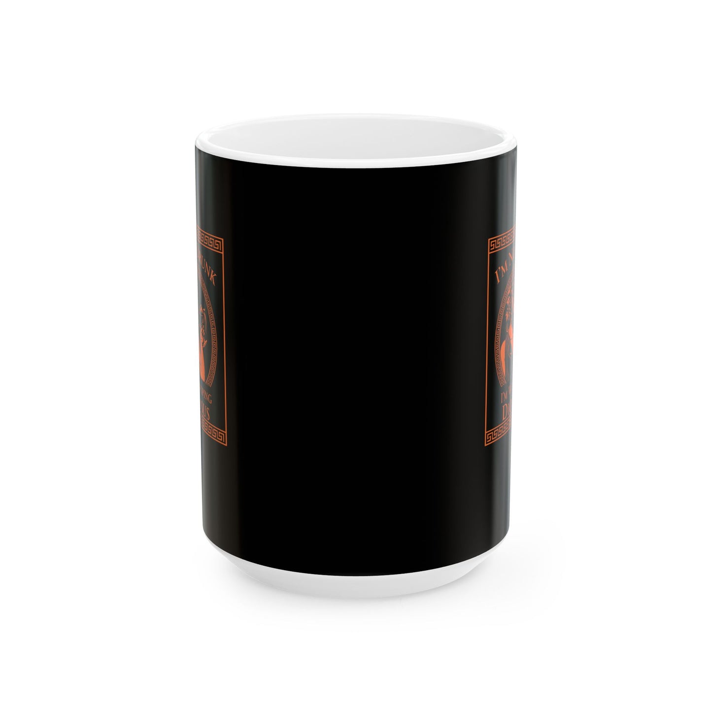 I'm Not Drunk Worshiping Dionysus Ceramic Mug, (11oz, 15oz)