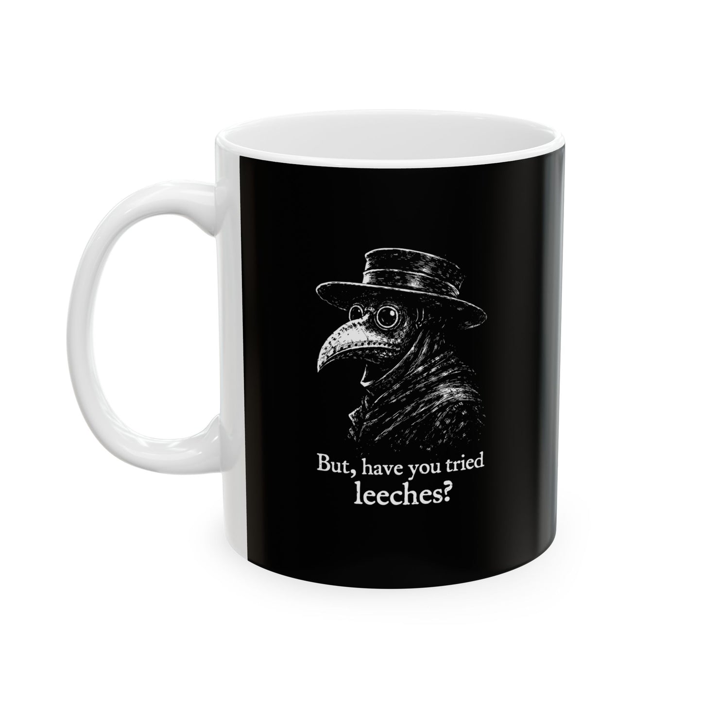 Black Plague Doctor Have You Tried Leeches Ceramic Mug, (11oz, 15oz)