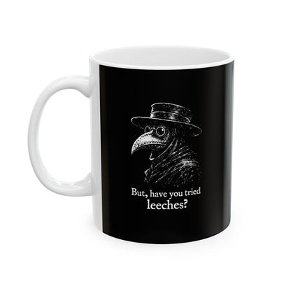 Black Plague Doctor Have You Tried Leeches Ceramic Mug, (11oz, 15oz)