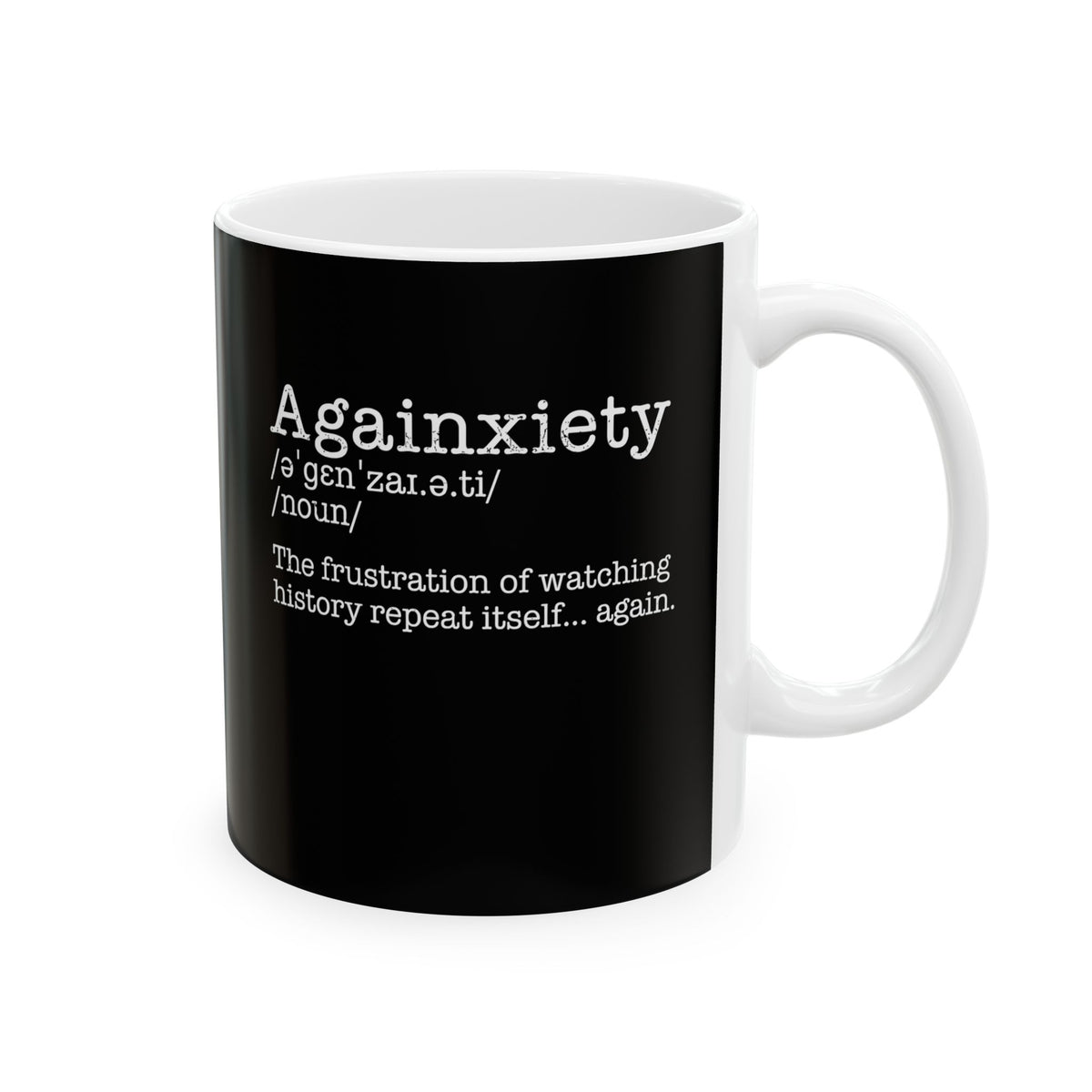 Againxiety Definition History Repeats Ceramic Mug, (11oz, 15oz)