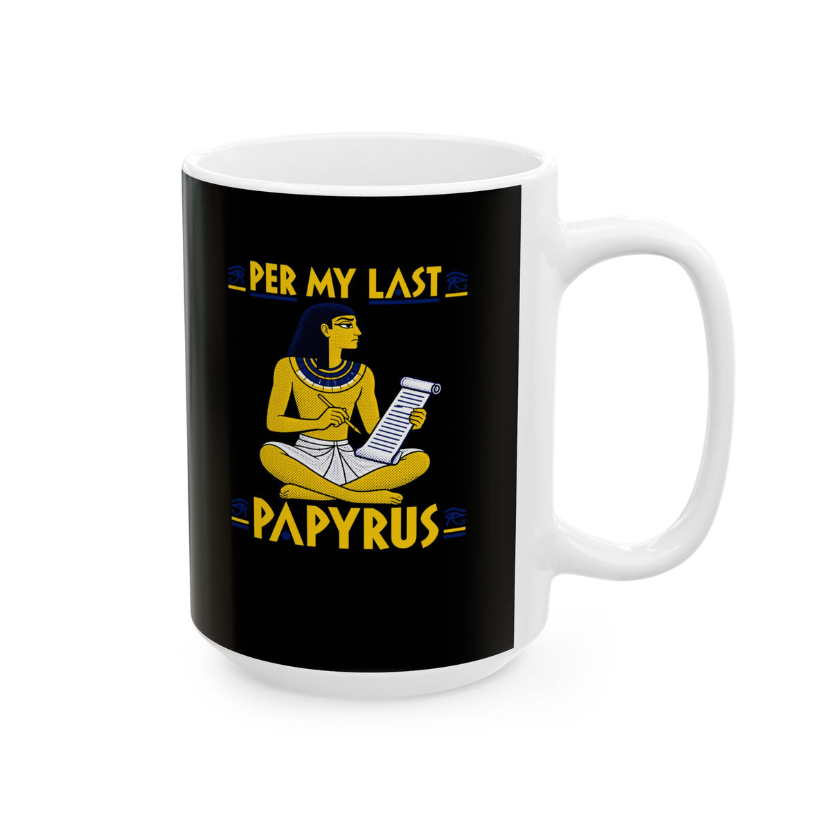 Per My Last Papyrus Egyptian Scribe Ceramic Mug, (11oz, 15oz)
