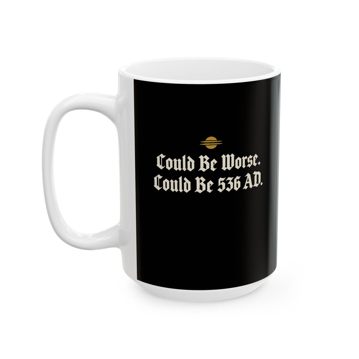 Could Be Worse Could Be 536 AD Ceramic Mug, (11oz, 15oz)