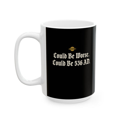 Could Be Worse Could Be 536 AD Ceramic Mug, (11oz, 15oz)