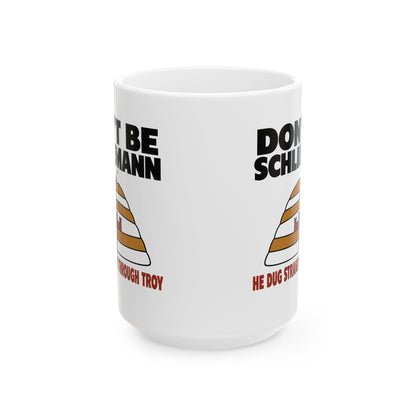 Don't Be Schliemann Ceramic Mug, (11oz, 15oz)