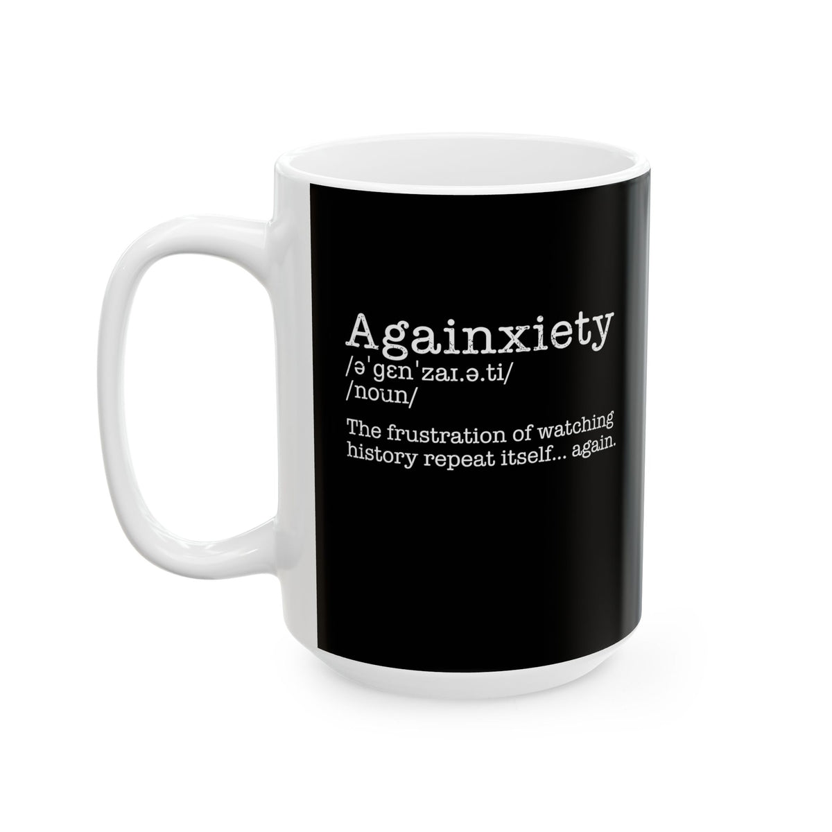 Againxiety Definition History Repeats Ceramic Mug, (11oz, 15oz)