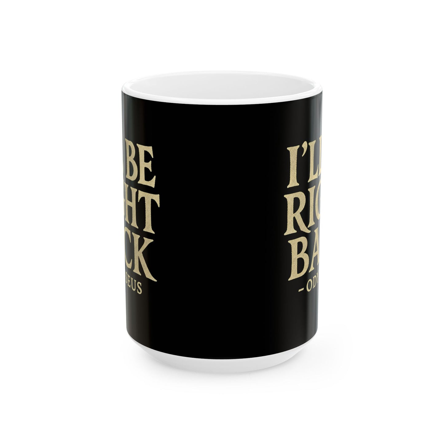 Be Right Back Odysseus Odyssey Ceramic Mug, (11oz, 15oz)