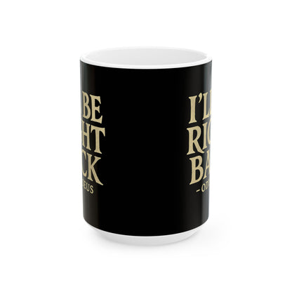 Be Right Back Odysseus Odyssey Ceramic Mug, (11oz, 15oz)