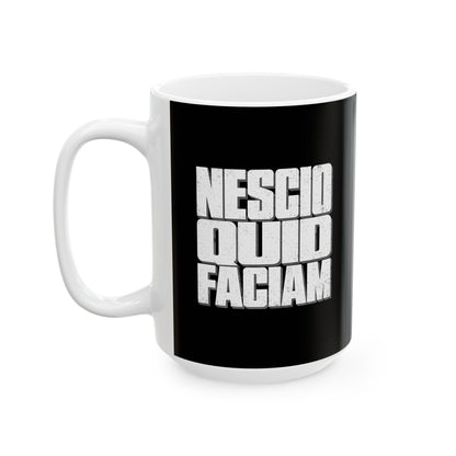NESCIO QUID FACIAM Ceramic Mug, (11oz, 15oz)