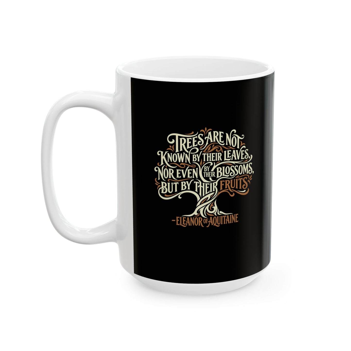 Eleanor of Aquitaine Quote Trees Known by the Fruit Ceramic Mug, (11oz, 15oz)