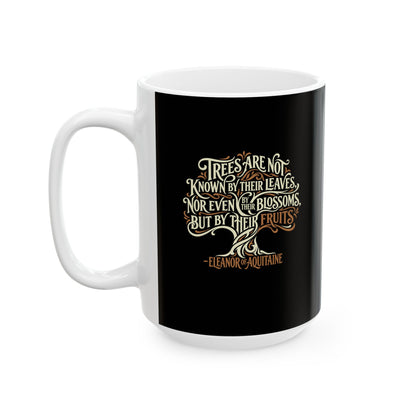 Eleanor of Aquitaine Quote Trees Known by the Fruit Ceramic Mug, (11oz, 15oz)
