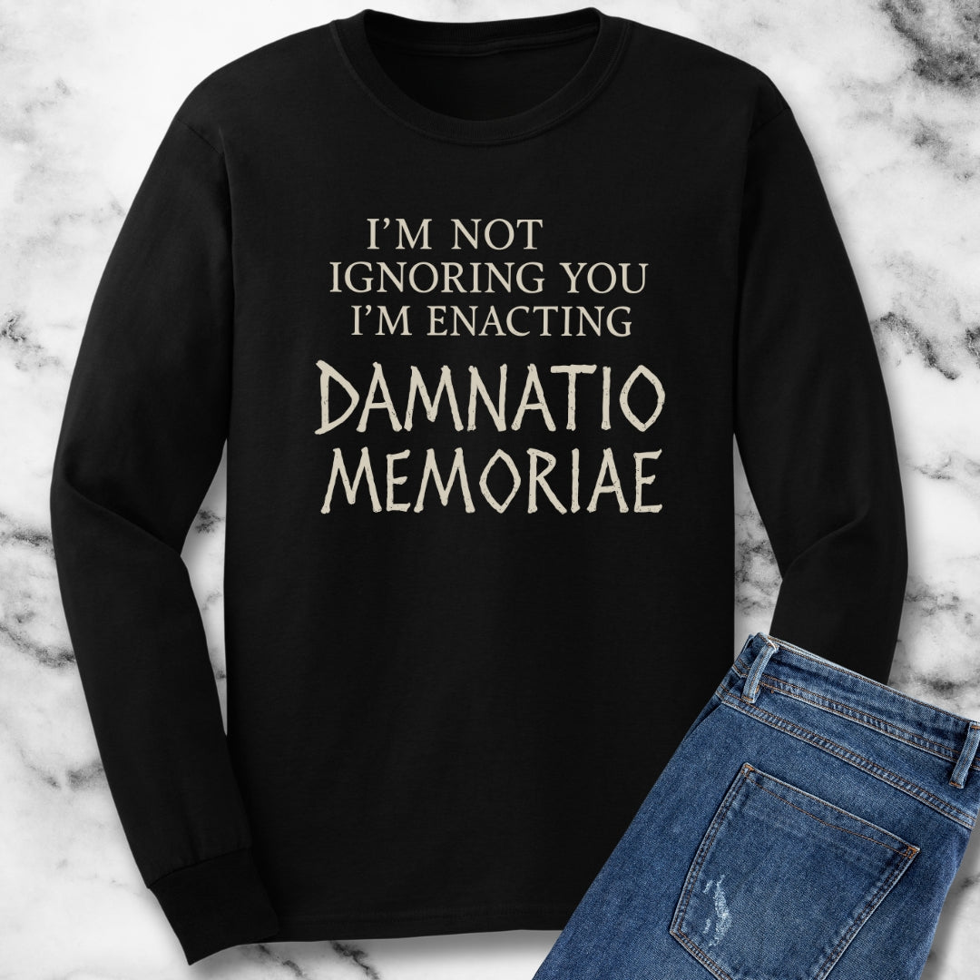 I'm Not Ignoring Your I'm Enacting Damnatio Memoriae Unisex Long Sleeve Tee