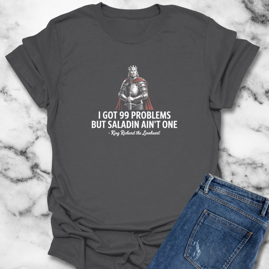 I Got 99 Problems But Saladin Ain't One Richard the Lionheart T-Shirt