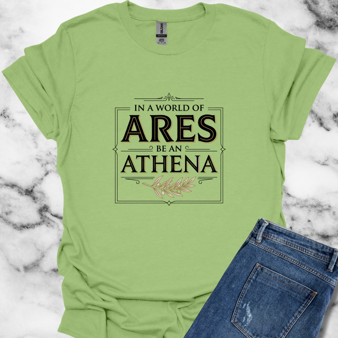 In a World of Ares Be an Athena T-Shirt