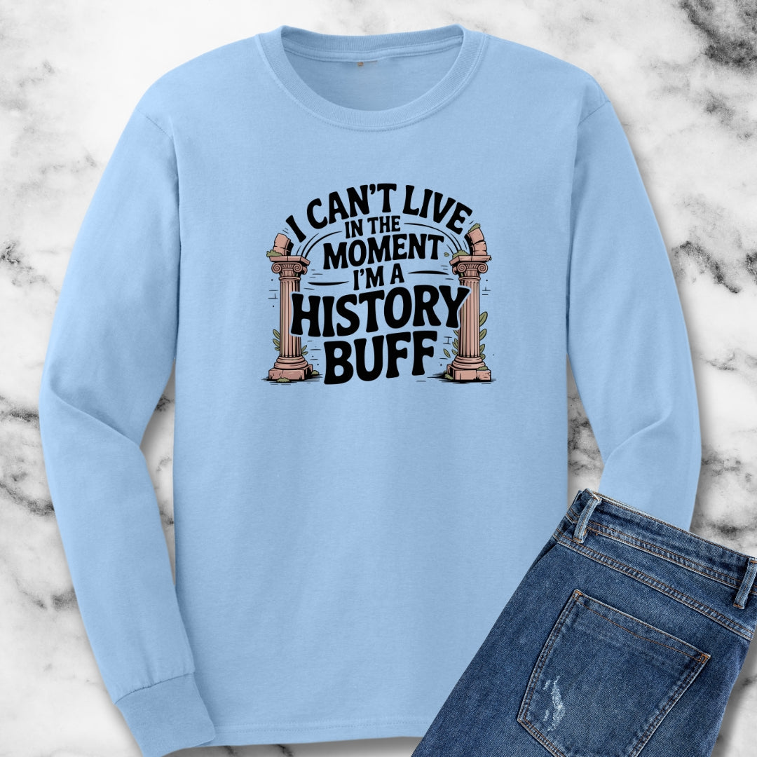I Can't Live in the Moment I'm a History Buff Unisex Long Sleeve Tee