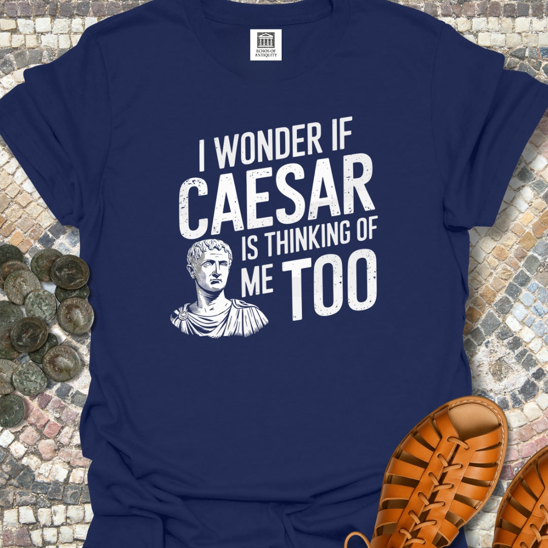 I Wonder if Caesar Is Thinking of Me Too T-Shirt