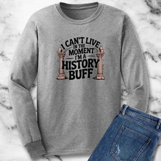 I Can't Live in the Moment I'm a History Buff Unisex Long Sleeve Tee